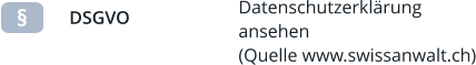 § DSGVO Datenschutzerklärung ansehen(Quelle www.swissanwalt.ch)